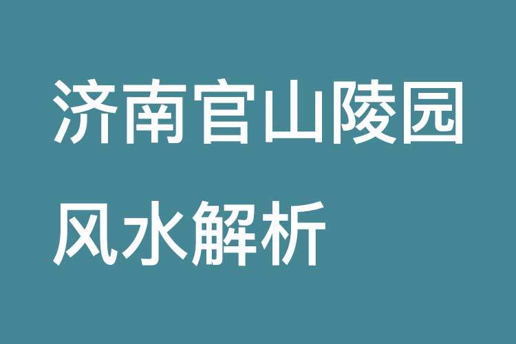 济南官山陵园风水解析 济南官山陵园风水解析