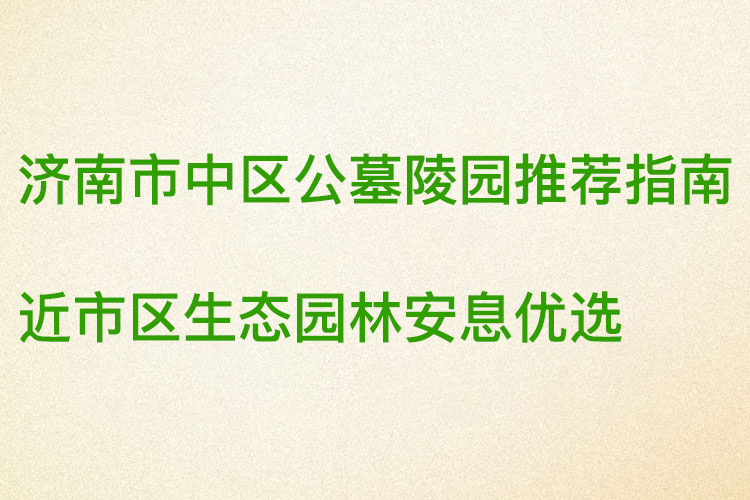 济南市中区公墓陵园推荐指南