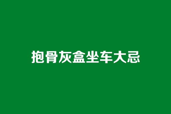 抱骨灰盒坐车大忌