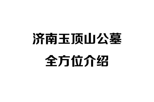 济南玉顶山公墓全方位介绍