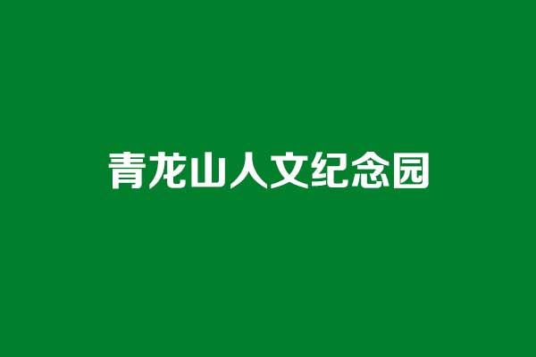 青龙山人文纪念园 青龙山人文纪念园