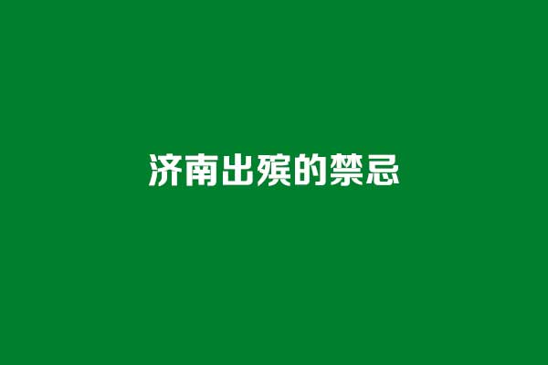 济南出殡的禁忌 济南出殡的禁忌