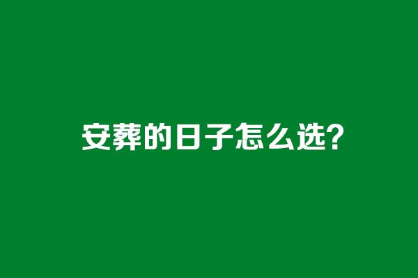 安葬的日子怎么选 安葬的日子怎么选